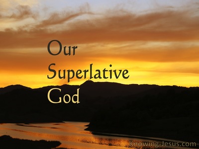 Our Superlative God - Character and Attributes of God (11)﻿